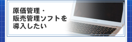 原価管理・販売管理ソフトを導入したい