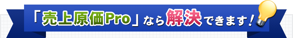 売上原価Proなら解決できます！